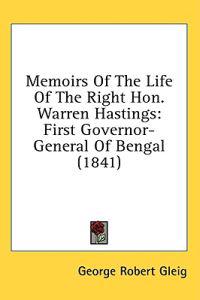 Memoirs Of The Life Of The Right Hon. Warren Hastings: First Governor-General Of Bengal (1841)