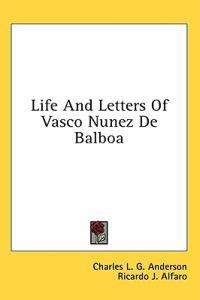 Life and Letters of Vasco Nunez De Balboa