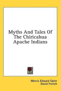 Myths and Tales of the Chiricahua Apache Indians