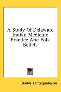 Bokomslag för "A Study of Delaware Indian Medicine Practice and Folk Beliefs"