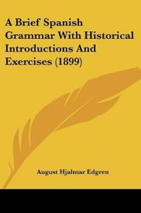 A Brief Spanish Grammar With Historical Introductions And Exercises (1899)