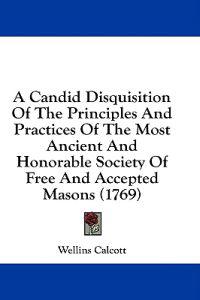 A Candid Disquisition Of The Principles And Practices Of The Most Ancient And Honorable Society Of Free And Accepted Masons (1769)