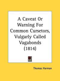 A Caveat Or Warning For Common Cursetors, Vulgarly Called Vagabonds (1814)