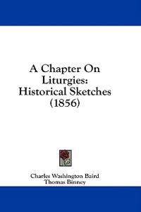 A Chapter On Liturgies: Historical Sketches (1856)