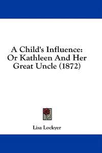 A Child's Influence: Or Kathleen And Her Great Uncle (1872)
