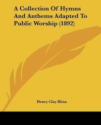 A Collection Of Hymns And Anthems Adapted To Public Worship (1892)