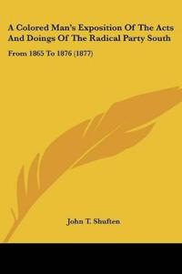 A Colored Man's Exposition Of The Acts And Doings Of The Radical Party South