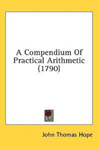 A Compendium Of Practical Arithmetic (1790)