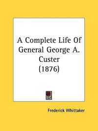 A Complete Life of General George A. Custer