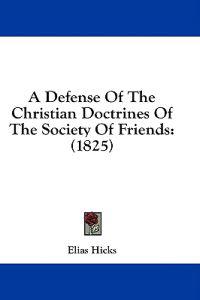 A Defense Of The Christian Doctrines Of The Society Of Friends
