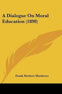 A Dialogue On Moral Education (1898)
