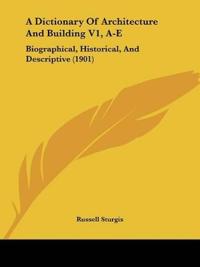 A Dictionary Of Architecture And Building V1, A-E