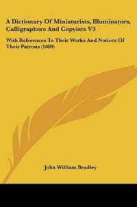 A Dictionary Of Miniaturists, Illuminators, Calligraphers And Copyists V3