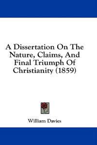 A Dissertation On The Nature, Claims, And Final Triumph Of Christianity (1859)