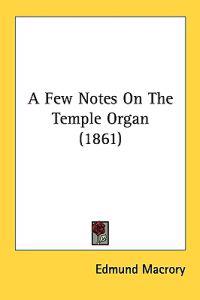 A Few Notes On The Temple Organ (1861)