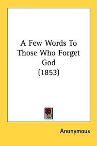 A Few Words To Those Who Forget God (1853)