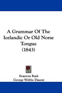 A Grammar Of The Icelandic Or Old Norse Tongue (1843)