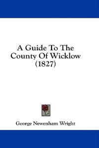 Bokomslag för "A Guide To The County Of Wicklow (1827)"