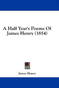 A Half Year's Poems Of James Henry (1854)