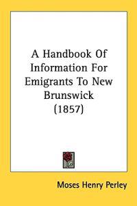 A Handbook Of Information For Emigrants To New Brunswick (1857)