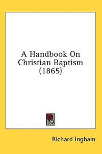 A Handbook On Christian Baptism (1865)