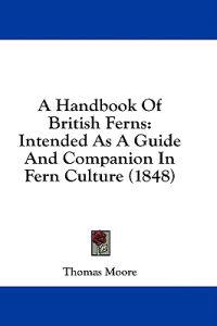 A Handbook Of British Ferns: Intended As A Guide And Companion In Fern Culture (1848)