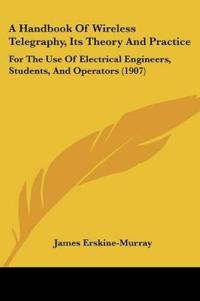 A Handbook Of Wireless Telegraphy, Its Theory And Practice