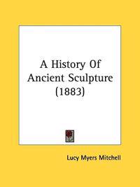 A History Of Ancient Sculpture (1883)