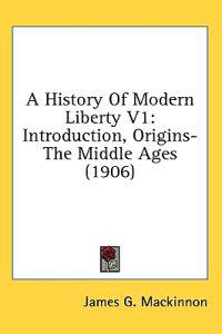 A History Of Modern Liberty V1