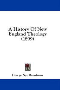A History Of New England Theology (1899)