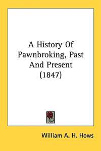 A History Of Pawnbroking, Past And Present (1847)