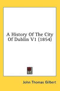 A History Of The City Of Dublin V1 (1854)