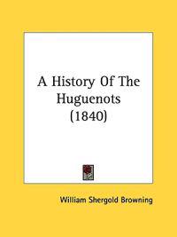 Browning, W: History Of The Huguenots (1840)