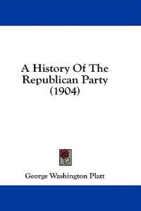 A History Of The Republican Party (1904)