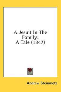 A Jesuit In The Family: A Tale (1847)
