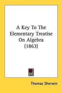 A Key To The Elementary Treatise On Algebra (1863)