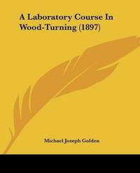 A Laboratory Course In Wood-Turning (1897)