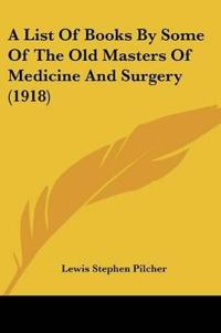A List Of Books By Some Of The Old Masters Of Medicine And Surgery (1918)