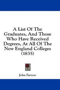A List Of The Graduates, And Those Who Have Received Degrees, At All Of The New England Colleges (1835)