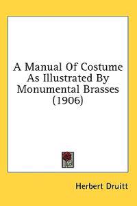 A Manual of Costume As Illustrated by Monumental Brasses