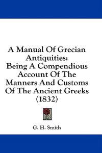 A Manual Of Grecian Antiquities: Being A Compendious Account Of The Manners And Customs Of The Ancient Greeks (1832)