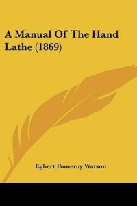 Bokomslag för "A Manual Of The Hand Lathe (1869)"
