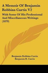 A Memoir Of Benjamin Robbins Curtis V2