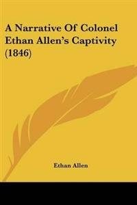 A Narrative Of Colonel Ethan Allen's Captivity (1846)