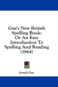Bokomslag för "Guy's New British Spelling Book: Or An Easy Introduction To Spelling And Reading (1864)"