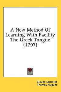 A New Method Of Learning With Facility The Greek Tongue (1797)