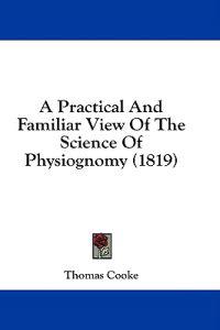 A Practical And Familiar View Of The Science Of Physiognomy (1819)