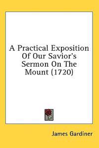 A Practical Exposition Of Our Savior's Sermon On The Mount (1720)