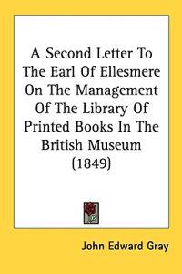 A Second Letter To The Earl Of Ellesmere On The Management Of The Library Of Printed Books In The British Museum (1849)