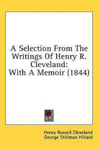 A Selection From The Writings Of Henry R. Cleveland: With A Memoir (1844)